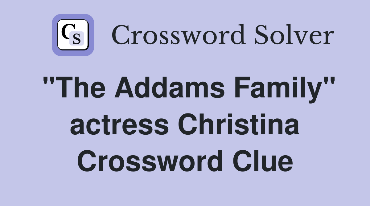 "The Addams Family" actress Christina Crossword Clue Answers Crossword Solver
